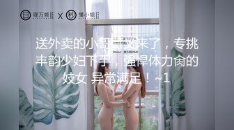 送外卖的小哥哥又来了，专挑丰韵少妇下手，强悍体力肏的妓女 异常满足！~1