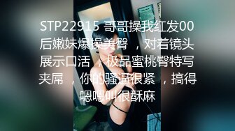 STP22915 哥哥操我红发00后嫩妹爆操美臀 ，对着镜头展示口活 ，极品蜜桃臀特写夹屌 ，你的骚逼很紧 ，搞得嗯嗯叫很酥麻