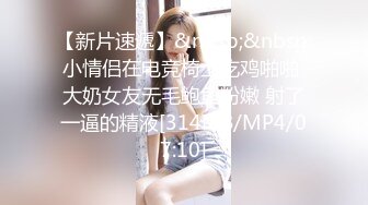 【新片速遞】&nbsp;&nbsp;小情侣在电竞椅上吃鸡啪啪 大奶女友无毛鲍鱼粉嫩 射了一逼的精液[314MB/MP4/07:10]