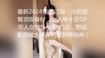 最新2024重磅订阅，大奶翘臀顶级身材，女人味十足OF华人女神funsi私拍②，野战紫薇被大屌洋男友各种玩肏 (17)