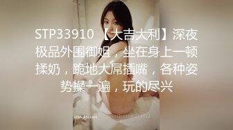 STP33910 【大吉大利】深夜极品外围御姐，坐在身上一顿揉奶，跪地大屌插嘴，各种姿势操一遍，玩的尽兴