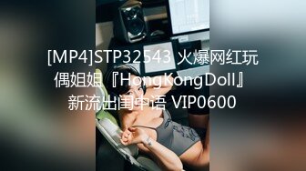 [MP4]STP32543 火爆网红玩偶姐姐『HongKongDoll』新流出闺中语 VIP0600