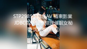 STP29898 國產AV 精東影業 JDBC020 變態經理催眠女秘書 沈湘妮(湘湘)