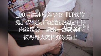 _00后清纯反差少女『LT软软兔』汉服头饰配透视衫短牛仔 肉丝足交，超嫩一线天美鲍被哥哥大肉棒强硬输出