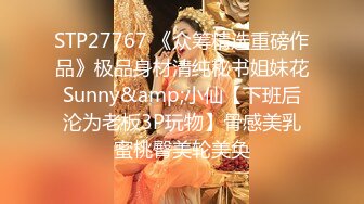 STP27767 《众筹精选重磅作品》极品身材清纯秘书姐妹花Sunny&amp;小仙【下班后沦为老板3P玩物】骨感美乳蜜桃臀美轮美奂