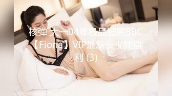 核弹 大一04年极品媚黑BBC【Fiona】VIP最新长视频福利 (3)