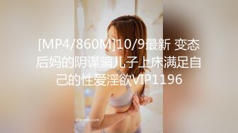 [MP4/860M]10/9最新 变态后妈的阴谋骗儿子上床满足自己的性爱淫欲VIP1196