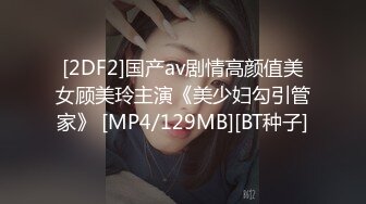 [2DF2]国产av剧情高颜值美女顾美玲主演《美少妇勾引管家》 [MP4/129MB][BT种子]