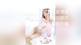 【胖子传媒工作室】良家漂亮小姐姐今晚拿下，酒店内聊天调情，干逼爽，耻辱秒射下播 (1)