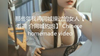 那些年我再同城操过的女人【看简 介同城约炮】 Chinese homemade video