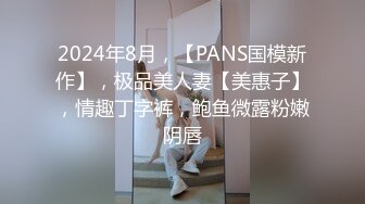 2024年8月，【PANS国模新作】，极品美人妻【美惠子】，情趣丁字裤，鲍鱼微露粉嫩阴唇