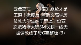 云盘高质㊙️泄密》露脸才是王道！极度反_差斯文高学历贫乳大学生妹子恋上一位变_态肥猪佬大玩SM长腿一线天被调教成了母G完整版 (3)