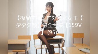 【极品主播】户外喷水女王【夕夕夕颜】最全合集【159V】 (95)