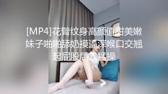 [MP4]花臂纹身高颜值甜美嫩妹子啪啪舔奶摸逼深喉口交翘起屁股后入猛操