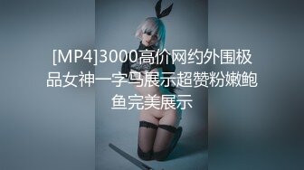 [MP4]3000高价网约外围极品女神一字马展示超赞粉嫩鲍鱼完美展示