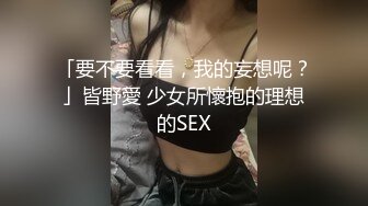 「要不要看看，我的妄想呢？」皆野愛 少女所懷抱的理想的SEX