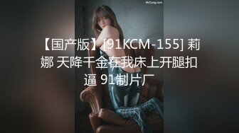 【国产版】[91KCM-155] 莉娜 天降千金在我床上开腿扣逼 91制片厂