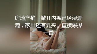 房地产销，掀开内裤已经湿漉漉，家里还有乳夹，直接爆操一番