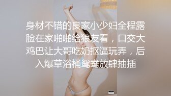 身材不错的良家小少妇全程露脸在家啪啪给狼友看，口交大鸡巴让大哥吃奶抠逼玩弄，后入爆草浴桶鸳鸯放肆抽插