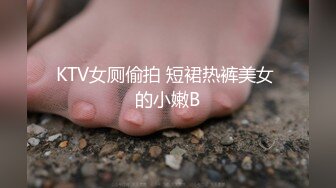 KTV女厕偷拍 短裙热裤美女 的小嫩B