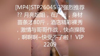 [MP4]STP26045 ??强烈推荐?? 月亮姐姐，在广州，身材苗条才80斤，酒店精彩裸秀，激情与哥哥作战，快点操我，啊啊啊~快受不了啦！ VIP2209