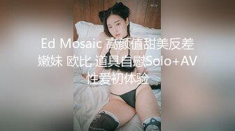 Ed Mosaic 高颜值甜美反差嫩妹 欧比 道具自慰Solo+AV性爱初体验