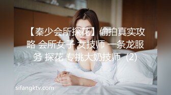 【秦少会所探花】偷拍真实攻略 会所女子 女技师 一条龙服务 探花 专挑大奶技师  (2)