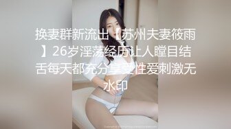 换妻群新流出【苏州夫妻筱雨】26岁淫荡经历让人瞠目结舌每天都充分享受性爱刺激无水印