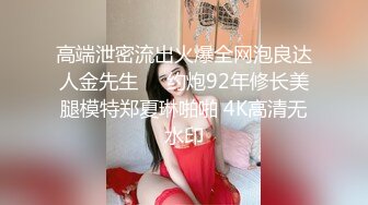 高端泄密流出火爆全网泡良达人金先生❤️约炮92年修长美腿模特郑夏琳啪啪 4K高清无水印