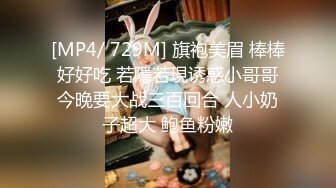 [MP4/ 729M] 旗袍美眉 棒棒好好吃 若隱若現诱惑小哥哥今晚要大战三百回合 人小奶子超大 鲍鱼粉嫩