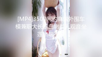 [MP4]3500网约高端外围车模兼职大长腿白嫩美乳观音坐莲娇喘不断