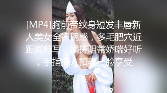 [MP4]胸前帝纹身短发丰唇新人美女全裸诱惑，多毛肥穴近距离特写，揉搓阴蒂娇喘好听，手指插入扣弄一脸享受