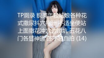 TP厕录 貌美年轻姑娘各种花式撒尿抖穴甩汁 不适坐便站上面撒花冲穴边蹲坑 五花八门各显神通 还不忘自拍 (14)