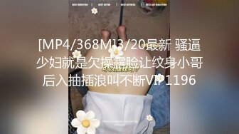 [MP4/368M]3/20最新 骚逼少妇就是欠操露脸让纹身小哥后入抽插浪叫不断VIP1196