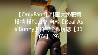 【OnlyFans】韩国大奶肥臀模特 模拟口交 自慰【Real Ass Bunny】抖臀全裸诱惑【316V】 (9)