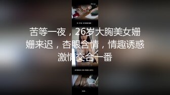 苦等一夜，26岁大胸美女姗姗来迟，杏眼含情，情趣诱惑激情交合一番