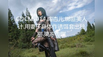 GDCM-014.陶杏儿.绑匪美人计.用妻子身体作诱饵套出秘密.果冻传媒