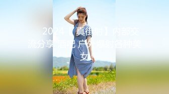 ❤️2024【 真街射】内部交流分享 酒吧 户外爆射各种美女