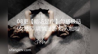 08更【暗访足疗】勾搭极品女技师 调情漫游 后入啪啪