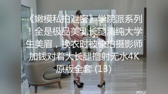 《嫩模私拍泄密》学院派系列！全是极品美乳长腿清纯大学生美眉，换衣时被偸拍摄影师加钱对着大长腿撸射无水4K原版全套 (13)