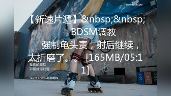 【新速片遞】&nbsp;&nbsp; ⚫️⚫️⚫️BDSM调教⚫️⚫️⚫️强制龟头责，射后继续，太折磨了。。 [165MB/05:11]