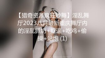 【猎奇资源疯狂砂舞】淫乱舞厅2023八月最新重庆舞厅内的淫乱抓奶+抠逼+吃鸡+偷操+站炮 (1)