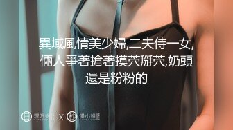 異域風情美少婦,二夫侍一女,倆人爭著搶著摸茓掰茓,奶頭還是粉粉的