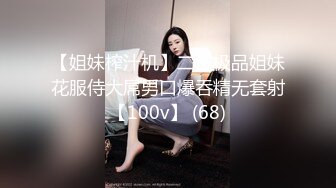 【姐妹榨汁机】二位极品姐妹花服侍大屌男口爆吞精无套射【100v】 (68)