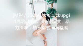 [MP4/ 332M] 大神pickupgirl高端颜值脸，按住黑发，暴力深喉，精液都射满满骚嘴