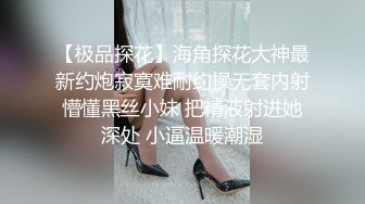 【极品探花】海角探花大神最新约炮寂寞难耐约操无套内射懵懂黑丝小妹 把精液射进她深处 小逼温暖潮湿