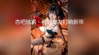 杏吧独家 - 乖巧女友打响新年第一炮