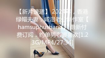 【新片速遞】 2024年，香港绿帽夫妻，咸湿老公制作室【hamsuphusband】 最新付费订阅，约单男老婆喜欢[1.23G/MP4/27:34]