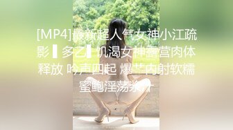 [MP4]最新超人气女神小江疏影 ▌多乙▌饥渴女神露营肉体释放 吟声四起 爆艹内射软糯蜜鲍淫荡浆汁