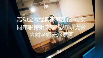 轰动全网经典家庭乱伦?母女同床服侍姐夫双飞大战?无套内射老妈无水原画